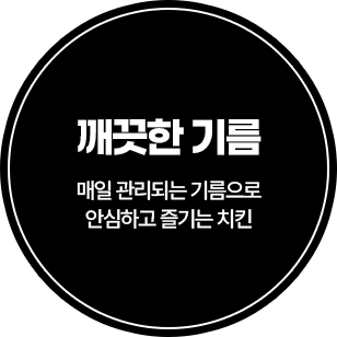 깨끗한 기름 — 매일 관리되는 기름으로 안심하고 즐기는 치킨